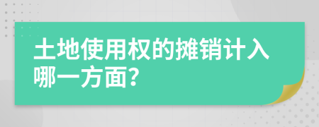 土地使用權(quán)的攤銷計(jì)入哪一方面？