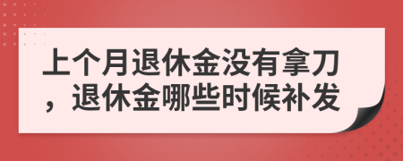 上個(gè)月退休金沒有拿刀，退休金哪些時(shí)候補(bǔ)發(fā)