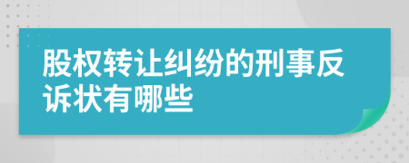 股權(quán)轉(zhuǎn)讓糾紛的刑事反訴狀有哪些