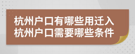 杭州戶口有哪些用遷入杭州戶口需要哪些條件