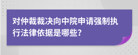 對(duì)仲裁裁決向中院申請(qǐng)強(qiáng)制執(zhí)行法律依據(jù)是哪些？