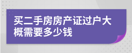 買二手房房產(chǎn)證過(guò)戶大概需要多少錢(qián)