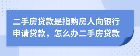 二手房貸款是指購房人向銀行申請貸款，怎么辦二手房貸款
