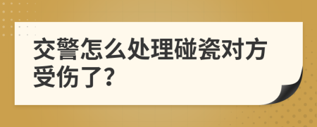 交警怎么處理碰瓷對方受傷了？
