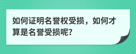 如何證明名譽(yù)權(quán)受損，如何才算是名譽(yù)受損呢？