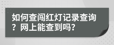 如何查闖紅燈記錄查詢？網(wǎng)上能查到嗎？