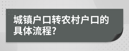 城鎮(zhèn)戶口轉(zhuǎn)農(nóng)村戶口的具體流程?