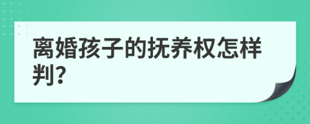 離婚孩子的撫養(yǎng)權(quán)怎樣判？