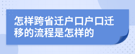 怎樣跨省遷戶口戶口遷移的流程是怎樣的