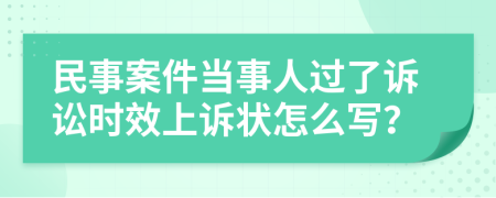 民事案件當事人過了訴訟時效上訴狀怎么寫？