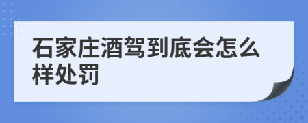 石家莊酒駕到底會怎么樣處罰