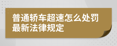 普通轎車超速怎么處罰最新法律規(guī)定