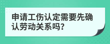 申請(qǐng)工傷認(rèn)定需要先確認(rèn)勞動(dòng)關(guān)系嗎？