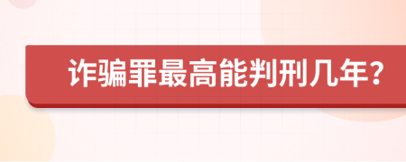 詐騙罪最高能判刑幾年？