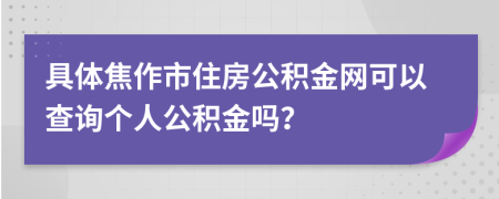具體焦作市住房公積金網(wǎng)可以查詢個(gè)人公積金嗎？