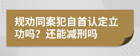 規(guī)勸同案犯自首認(rèn)定立功嗎?還能減刑嗎