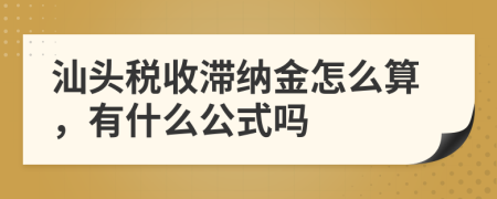 汕頭稅收滯納金怎么算，有什么公式嗎
