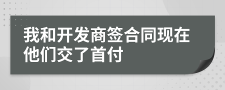 我和開發(fā)商簽合同現(xiàn)在他們交了首付