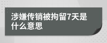 涉嫌傳銷被拘留7天是什么意思