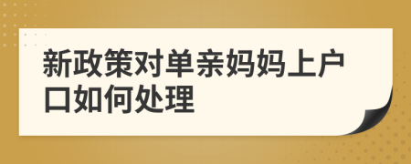新政策對單親媽媽上戶口如何處理