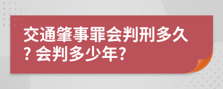 交通肇事罪會(huì)判刑多久? 會(huì)判多少年?