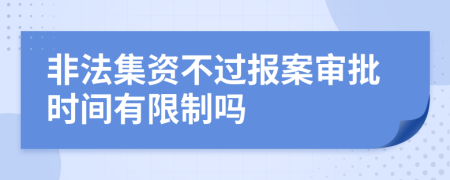 非法集資不過報案審批時間有限制嗎