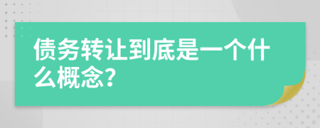 債務(wù)轉(zhuǎn)讓到底是一個什么概念？