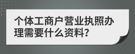 個體工商戶營業(yè)執(zhí)照辦理需要什么資料？