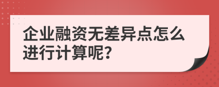 企業(yè)融資無(wú)差異點(diǎn)怎么進(jìn)行計(jì)算呢？