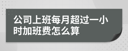 公司上班每月超過一小時加班費怎么算