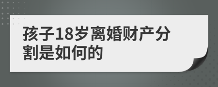 孩子18歲離婚財產(chǎn)分割是如何的