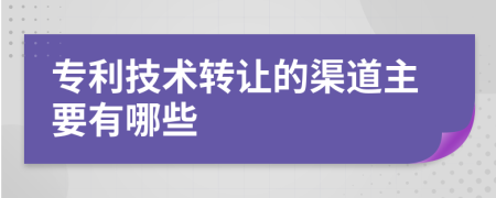 專利技術(shù)轉(zhuǎn)讓的渠道主要有哪些
