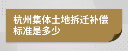 杭州集體土地拆遷補(bǔ)償標(biāo)準(zhǔn)是多少
