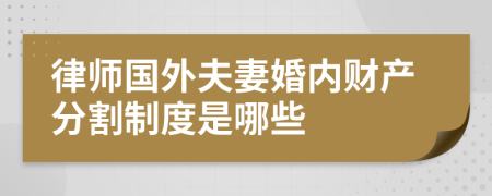 律師國外夫妻婚內(nèi)財產(chǎn)分割制度是哪些