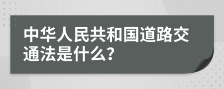中華人民共和國(guó)道路交通法是什么？