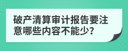 破產(chǎn)清算審計(jì)報(bào)告要注意哪些內(nèi)容不能少？