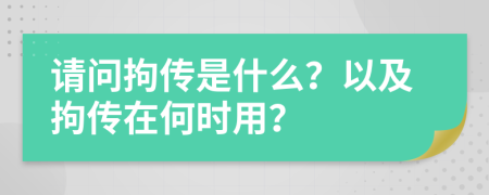 請問拘傳是什么？以及拘傳在何時用？