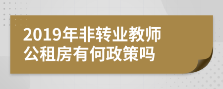 2019年非轉(zhuǎn)業(yè)教師公租房有何政策嗎