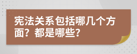 憲法關(guān)系包括哪幾個方面？都是哪些？
