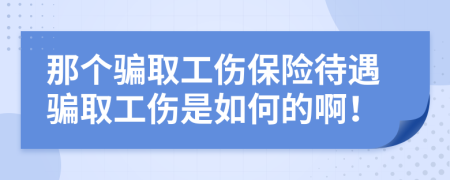 那個騙取工傷保險待遇騙取工傷是如何的??！