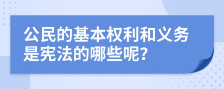 公民的基本權利和義務是憲法的哪些呢？