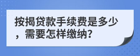 按揭貸款手續(xù)費是多少，需要怎樣繳納？