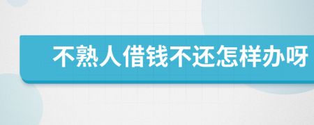不熟人借錢不還怎樣辦呀