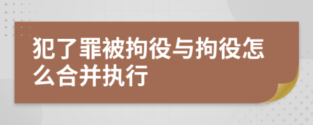 犯了罪被拘役與拘役怎么合并執(zhí)行