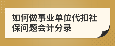 如何做事業(yè)單位代扣社保問題會(huì)計(jì)分錄