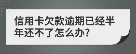 信用卡欠款逾期已經(jīng)半年還不了怎么辦?