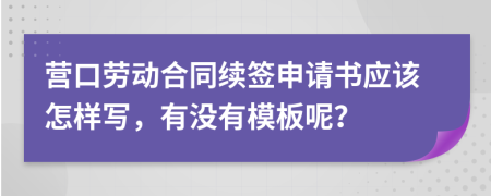 營口勞動合同續(xù)簽申請書應(yīng)該怎樣寫，有沒有模板呢？