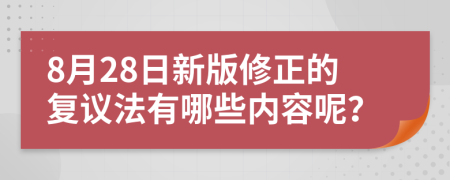 8月28日新版修正的復(fù)議法有哪些內(nèi)容呢？
