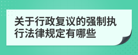 關(guān)于行政復(fù)議的強(qiáng)制執(zhí)行法律規(guī)定有哪些