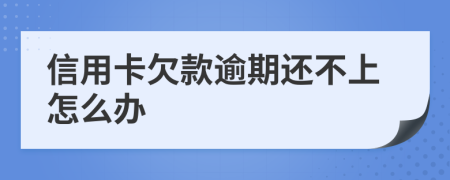 信用卡欠款逾期還不上怎么辦